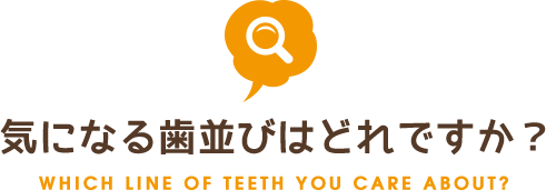 気になる歯並びはどれですか？ WHICH LINE OF TEETH YOU CARE ABOUT?